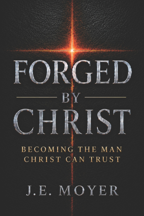 Book FORGED BY CHRIST J.E. MOYER