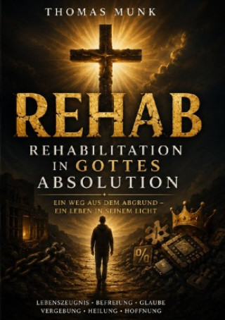 Książka Ich bin REHAB - Rehabilitation in GOTTES ABSOLUTION Thomas Munk