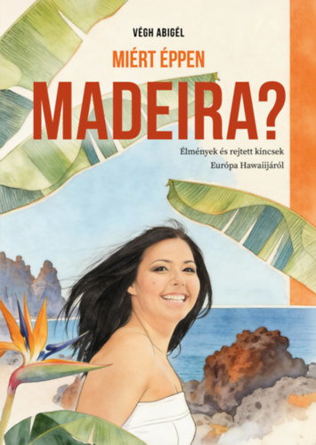 Βιβλίο Miért éppen Madeira? Végh Abigél