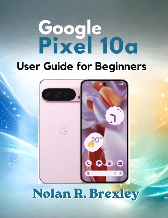 Książka Google Pixel 10a User Guide for Beginners Nolan R. Brexley