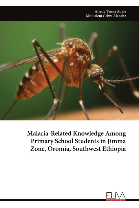 Kniha Malaria-Related Knowledge Among Primary School Students in Jimma Zone, Oromia, Southwest Ethiopia Atsede Tenna Adale