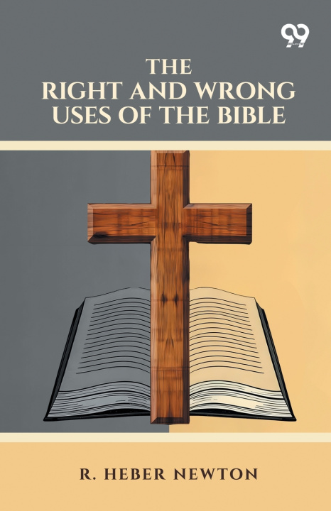 Kniha The Right And Wrong Uses Of The Bible R. Heber Newton