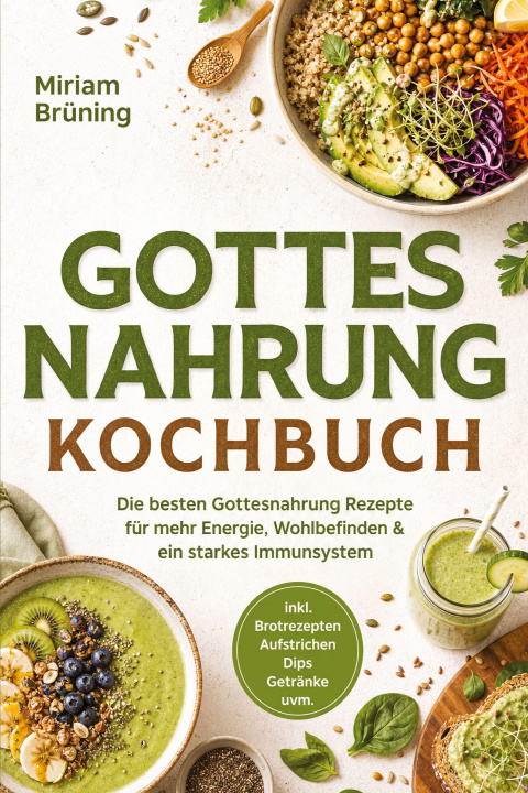 Buch Gottes Nahrung Kochbuch: Die besten Gottesnahrung Rezepte für mehr Energie, Wohlbefinden & ein starkes Immunsystem - inkl. Brotrezepten, Aufstrichen, 