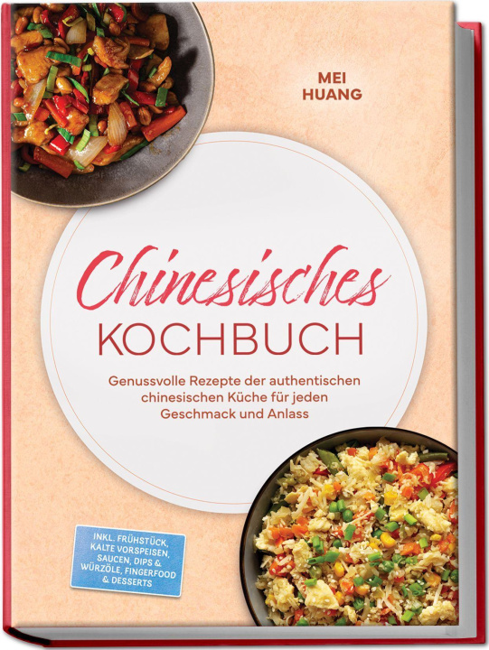 Könyv Chinesisches Kochbuch: Genussvolle Rezepte der authentischen chinesischen Küche für jeden Geschmack und Anlass - inkl. Frühstück, Kalte Vorspeisen, Sa 