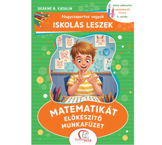 Könyv Nagycsoportos vagyok - Iskolás leszek: Matematikát előkészítő munkafüzet Deákné B. Katalin
