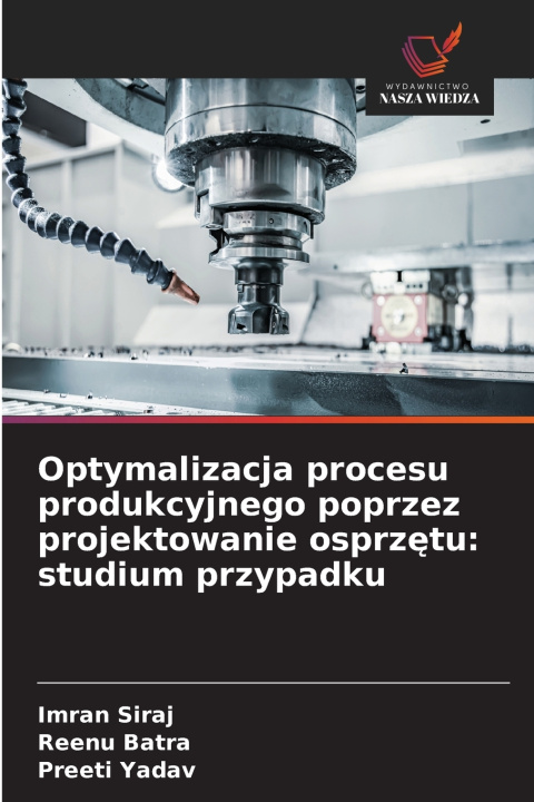 Könyv Optymalizacja procesu produkcyjnego poprzez projektowanie osprz¿tu: studium przypadku Reenu Batra