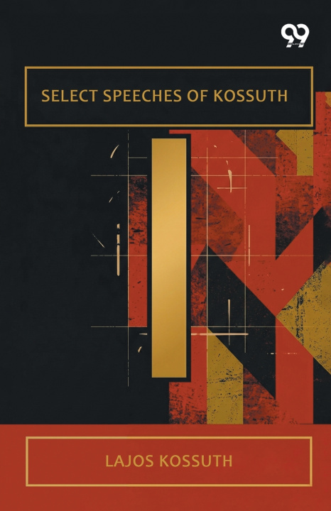 Könyv Select Speeches Of Kossuth Lajos Kossuth