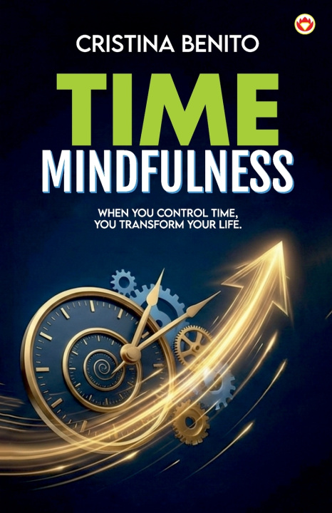 Könyv Time Mindfulness (Take Control of Your Time and Live a More Prosperous & Creative Life) Cristina Benito