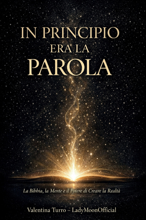 Boek IN PRINCIPIO ERA LA PAROLA. La Bibbia, la Mente e il Potere di Creare la Realtà Valentina Turro LadyMoonOfficial
