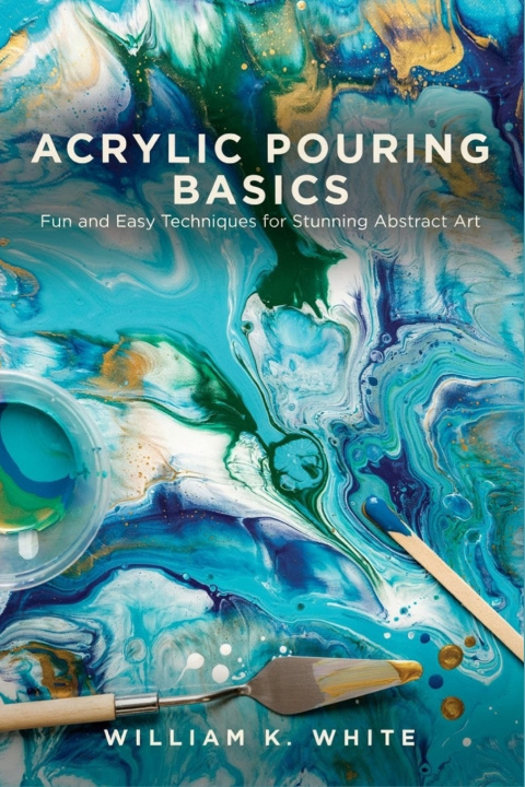 Kniha ACRYLIC POURING BASICS William K. White
