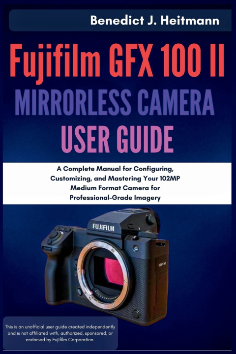 Buch Fujifilm GFX 100 II Mirrorless Camera User Guide Benedict J. Heitmann