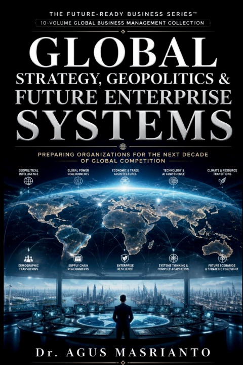 Книга GLOBAL STRATEGY, GEOPOLITICS & FUTURE ENTERPRISE SYSTEMS Dr.Agus Masrianto