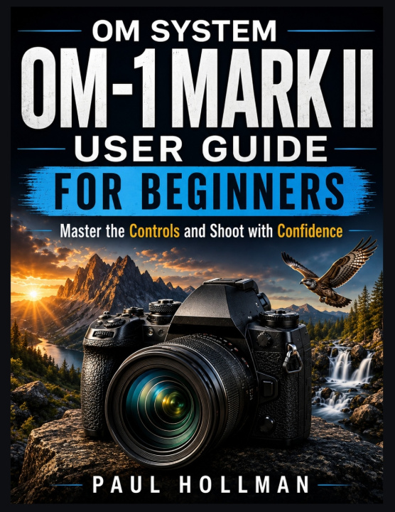 Carte OM System OM-1 Mark II User Guide for Beginners Paul Hollman