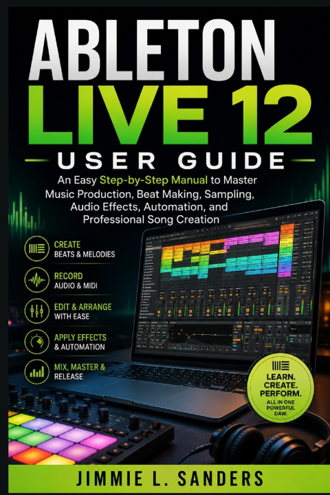 Kniha ABLETON LIVE 12 USER GUIDE JIMMIE L. SANDERS