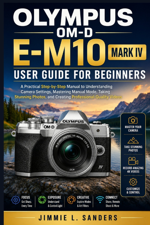 Kniha OLYMPUS OM-D E-M10 MARK IV USER GUIDE FOR BEGINNERS JIMMIE L. SANDERS