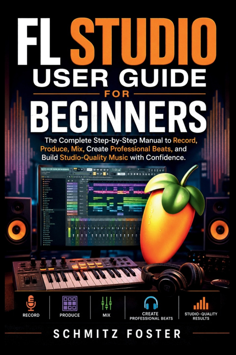 Książka FL STUDIO USER GUIDE FOR BEGINNERS SCHMITZ FOSTER
