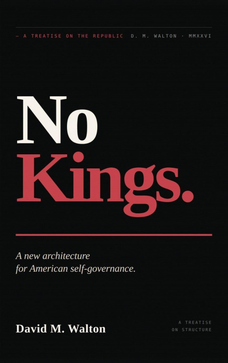 Kniha No Kings., A New Architecture for American Self-Governance. 