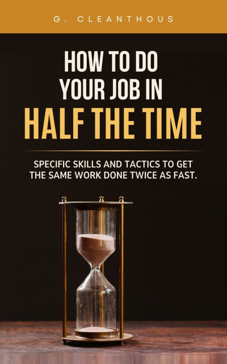 Book How to Do Your Job in Half the Time G. Cleanthous