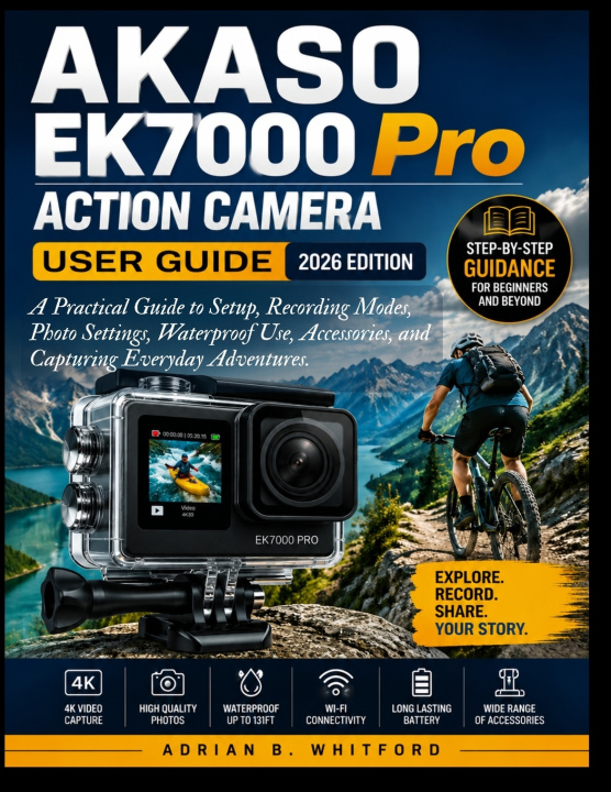 Βιβλίο AKASO EK7000 Pro Action Camera User Guide 2026 Edition Adrian B. Whitford.