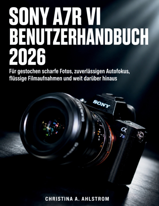 Könyv Sony A7r Vi Benutzerhandbuch 2026 CHRISTINA A. AHLSTROM