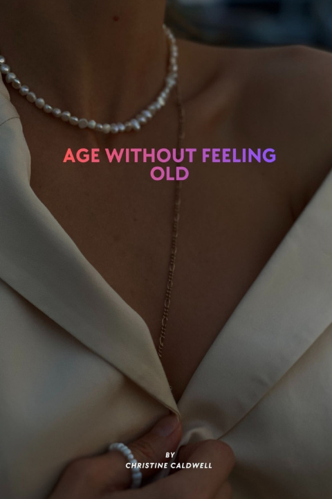 Knjiga AGE WITHOUT FEELING OLD CHRISTINE CALDWELL