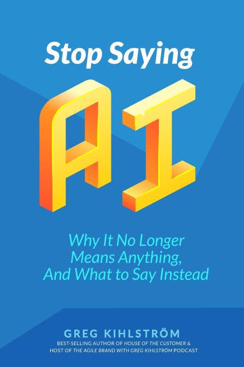 Книга Stop Saying "AI" Greg Kihlstrom