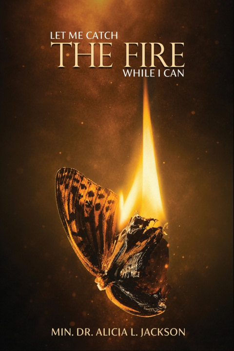 Книга Let Me Catch The Fire While I Can PhD Alicia L. Jackson
