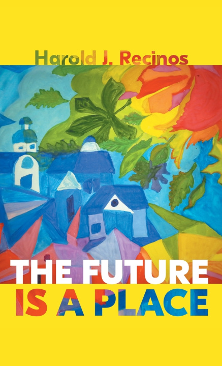 Könyv The Future Is a Place Harold J. Recinos