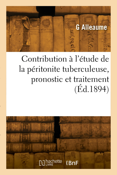 Libro Contribution à l'étude de la péritonite tuberculeuse, pronostic et traitement G. Alleaume