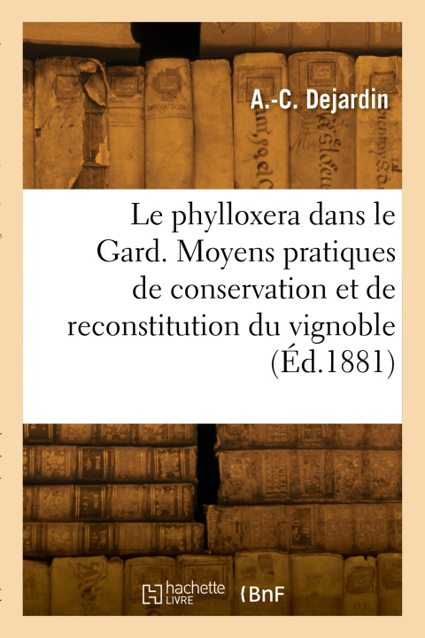 Buch Le phylloxera dans le Gard. Moyens pratiques de conservation et de reconstitution du vignoble A.-C. Dejardin