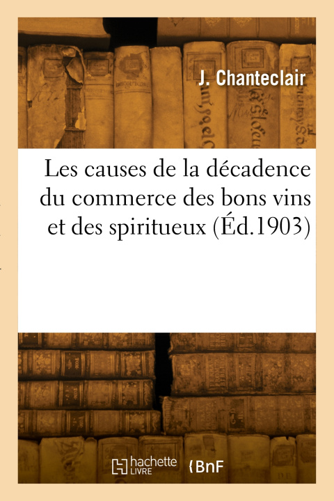 Libro Les causes de la décadence du commerce des bons vins et des spiritueux J. Chanteclair
