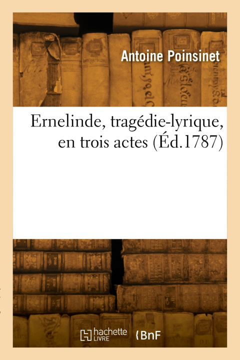 Książka Ernelinde, tragédie-lyrique, en trois actes Antoine-Alexandre-Henri Poinsinet