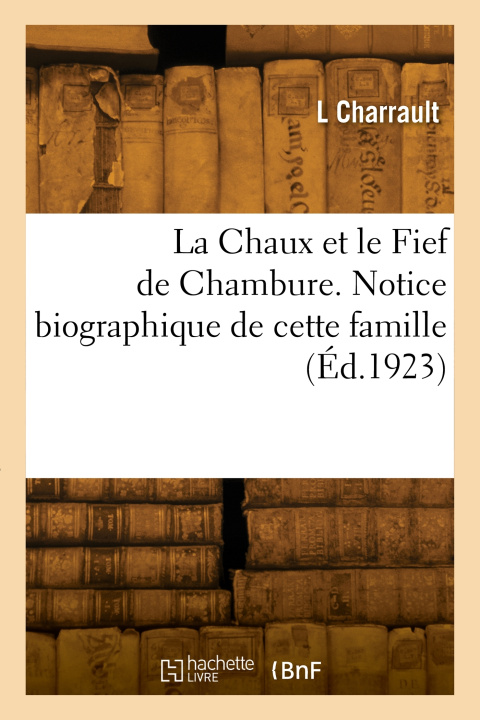 Libro La Chaux et le Fief de Chambure. Notice biographique de cette famille L. Charrault