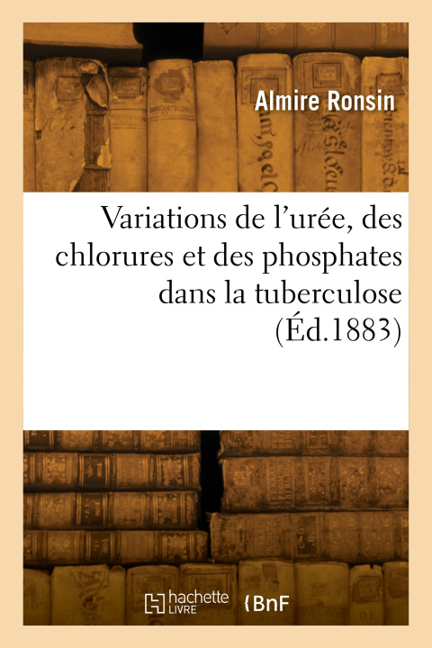 Buch Variations de l'urée, des chlorures et des phosphates dans la tuberculose Almire Ronsin