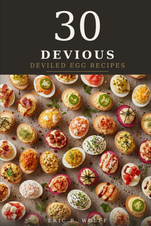Βιβλίο 30 Devious Deviled Egg Recipes Eric Wolff