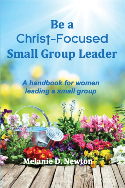 Buch Be a Christ-Focused Small Group Leader Melanie D. Newton