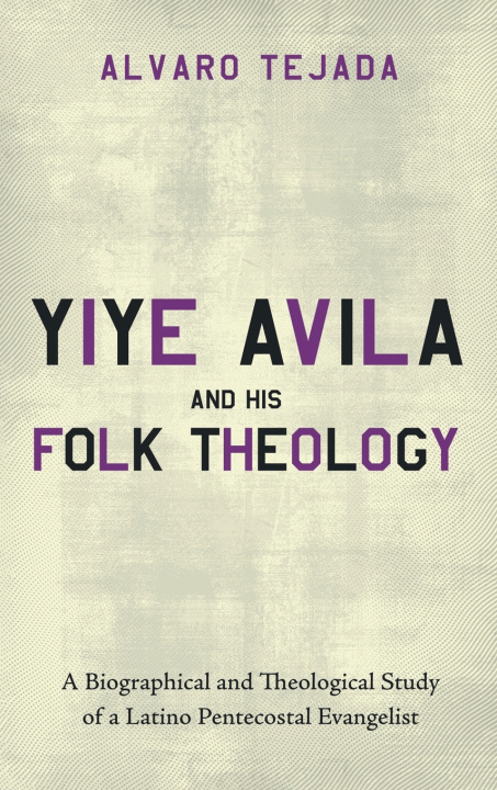 Книга Yiye Avila and His Folk Theology Alvaro Tejada