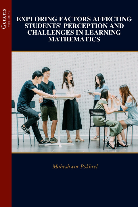 Książka EXPLORING FACTORS AFFECTING STUDENTS' PERCEPTION AND CHALLENGES IN LEARNING MATHEMATICS Maheshwor Pokhrel