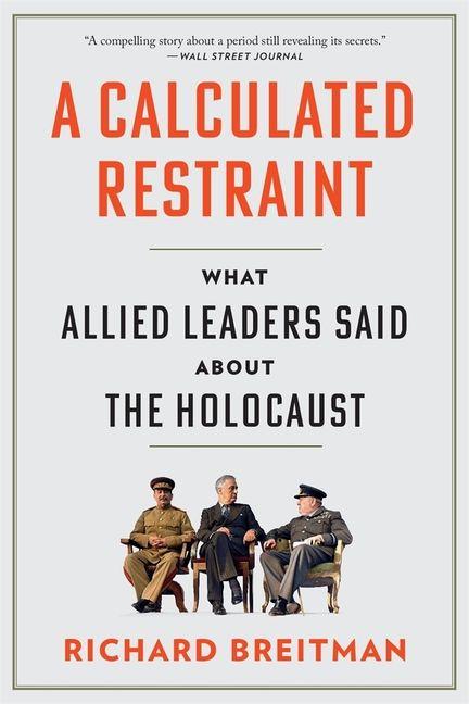 Könyv A Calculated Restraint – What Allied Leaders Said about the Holocaust Richard Breitman