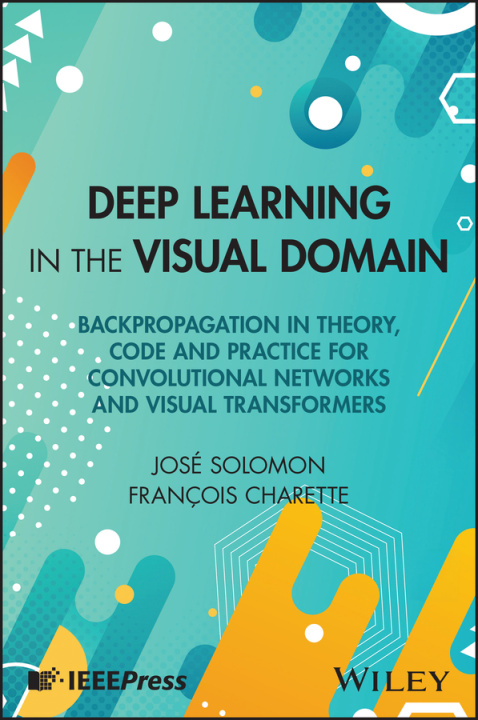 Kniha Deep Learning in the Visual Domain: Backpropagatio n in Theory, Code and Practice for Convolutional N etworks and Visual Transformers 