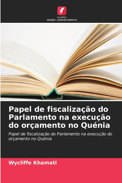 Kniha Papel de fiscalização do Parlamento na execução do orçamento no Quénia Wycliffe Khamati