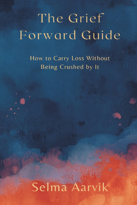 Kniha The Grief-Forward Guide Selma Aarvik