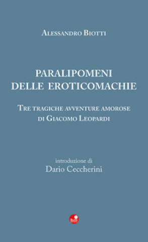 Boek Paralipomeni delle eroticomachie. Tre tragiche avventure amorose di Giacomo Leopardi Alessandro Biotti