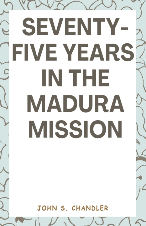 Buch Seventy-Five Years in the Madura Mission John S. Chandler