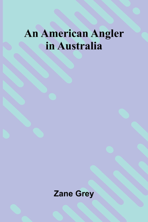 Kniha An American Angler in Australia Zane Grey