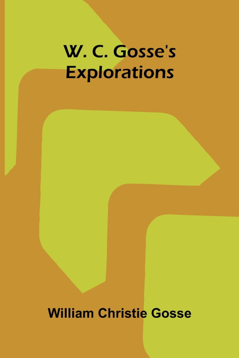 Knjiga W. C. Gosse's Explorations William Christie Gosse