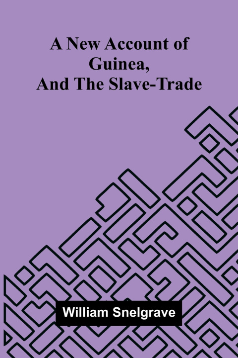 Könyv A new account of Guinea, and the slave-trade William Snelgrave