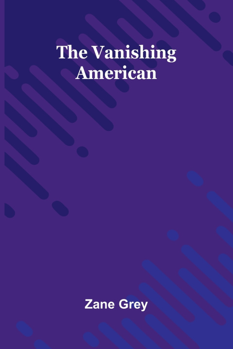 Könyv The Vanishing American Zane Grey