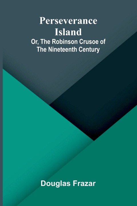 Könyv Perseverance Island; Or, The Robinson Crusoe of the Nineteenth Century Douglas Frazar