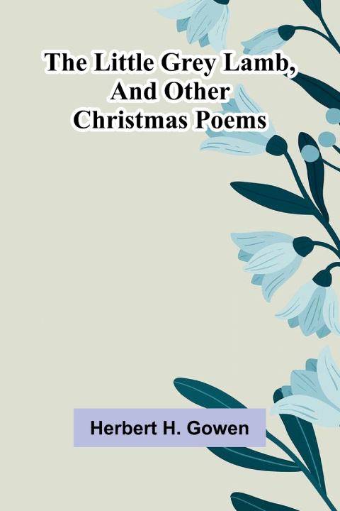 Könyv The little grey lamb, and other Christmas poems Herbert H. Gowen